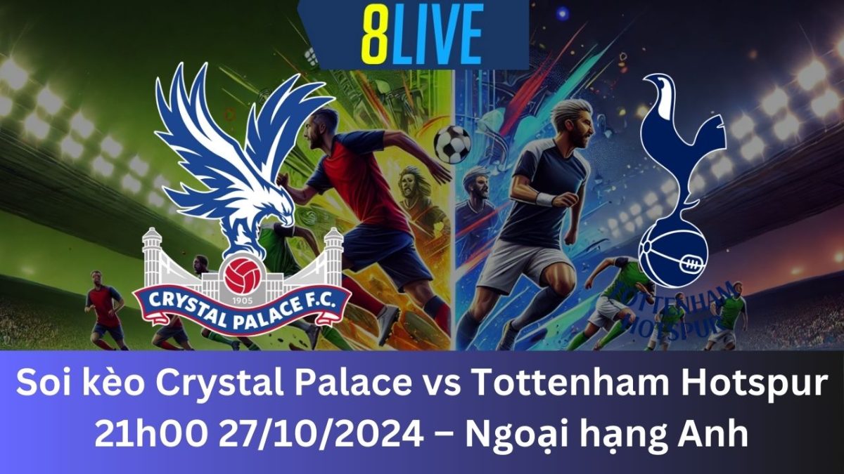 Soi kèo Crystal Palace vs Tottenham Hotspur 21h00 27/10/2024 – Ngoại hạng Anh