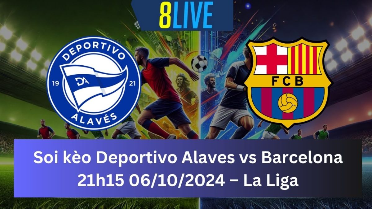 Soi kèo Deportivo Alaves vs Barcelona 21h15 06/10/2024 – La Liga