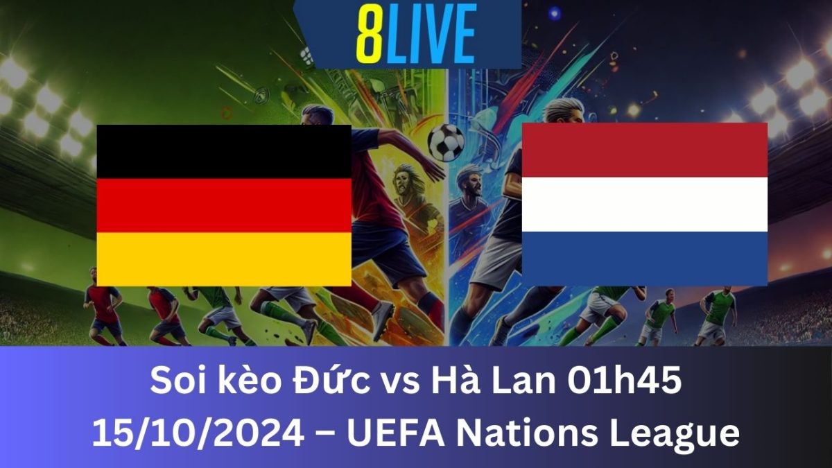 Soi kèo Đức vs Hà Lan 01h45 15/10/2024 – UEFA Nations League