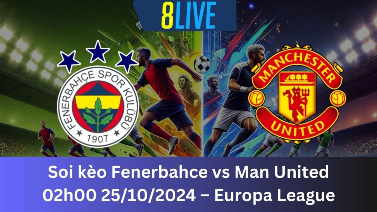 Soi kèo Fenerbahce vs Man United 02h00 25/10/2024 – Europa League