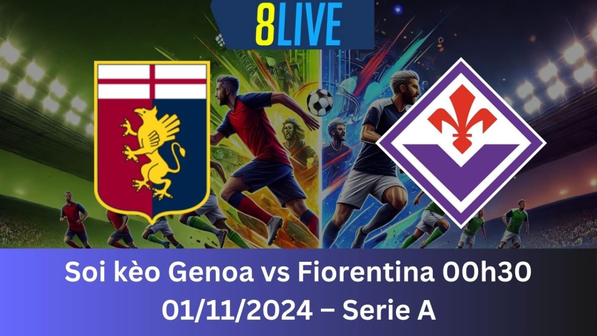 Soi kèo Genoa vs Fiorentina 00h30 01/11/2024 – Serie A