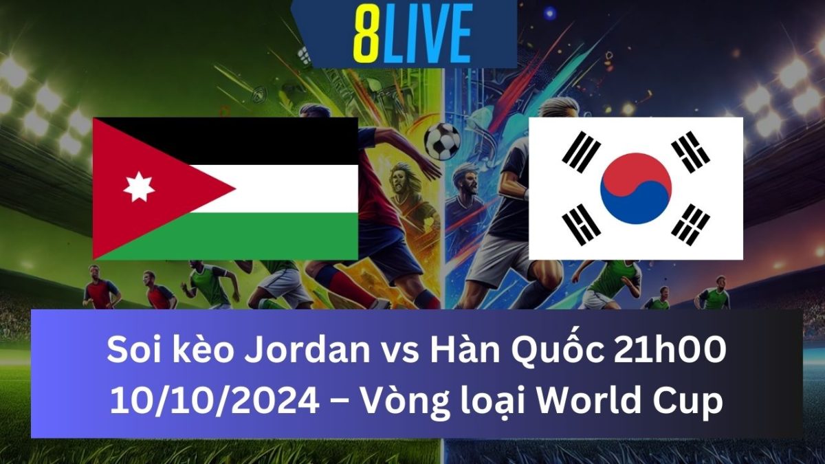 Soi kèo Jordan vs Hàn Quốc 21h00 10/10/2024 – Vòng loại World Cup