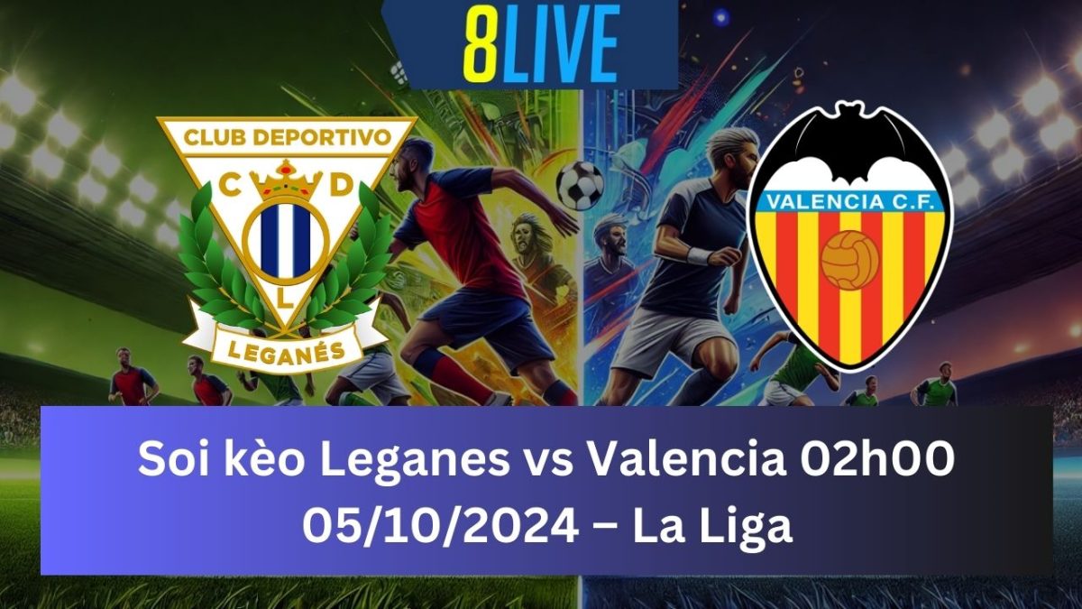 Soi kèo Leganes vs Valencia 02h00 05/10/2024 – La Liga