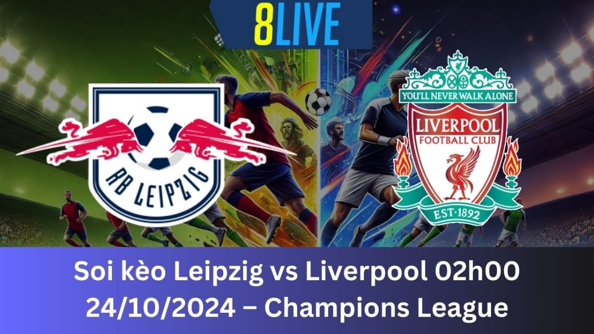 Soi kèo Leipzig vs Liverpool 02h00 24/10/2024 – Champions League