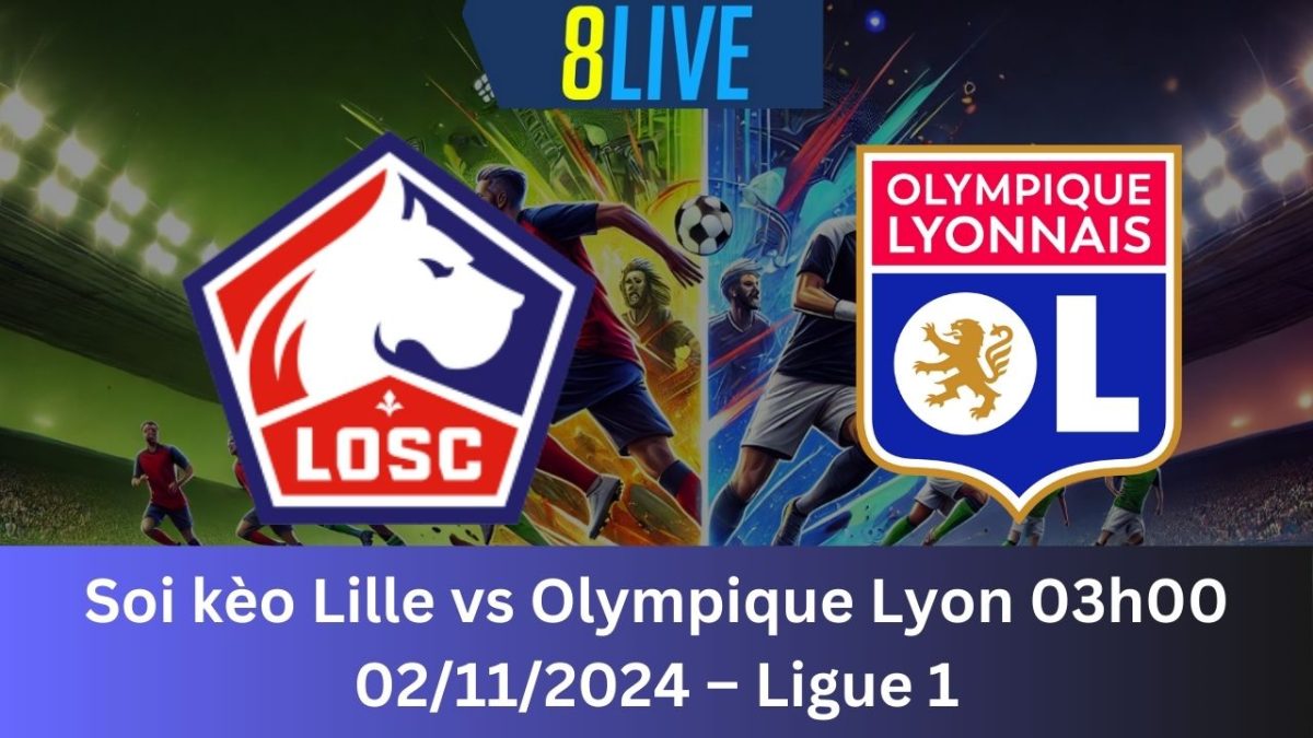 Soi kèo Lille vs Olympique Lyon 03h00 02/11/2024 – Ligue 1