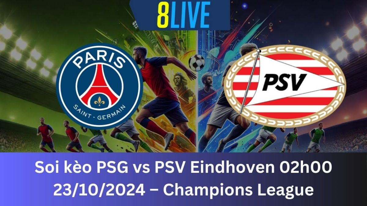 Soi kèo PSG vs PSV Eindhoven 02h00 23/10/2024 – Champions League