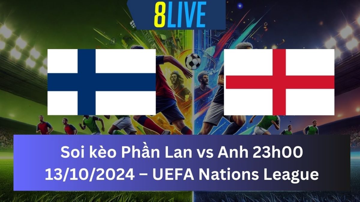 Soi kèo Phần Lan vs Anh 23h00 13/10/2024 – UEFA Nations League