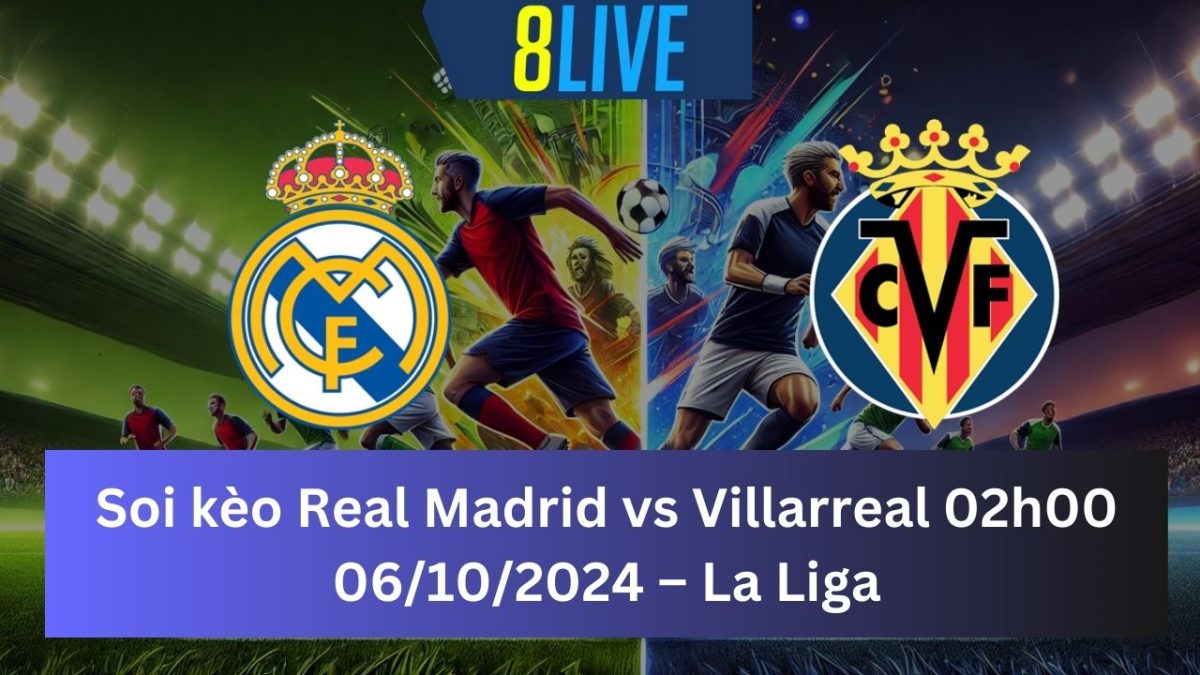 Soi kèo Real Madrid vs Villarreal 02h00 06/10/2024 – La Liga