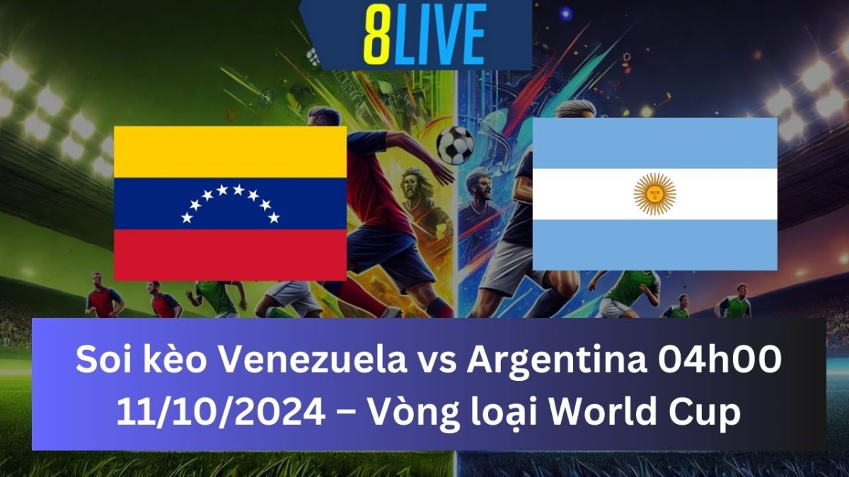 Soi kèo Venezuela vs Argentina 04h00 11/10/2024 – Vòng loại World Cup