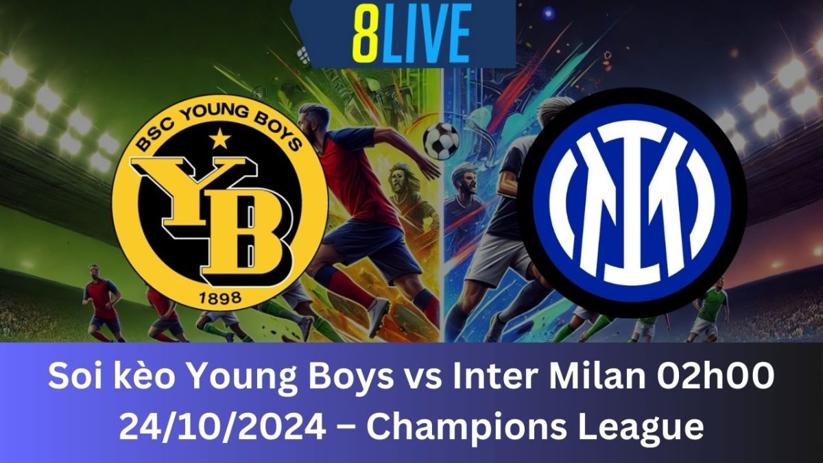 Soi kèo Young Boys vs Inter Milan 02h00 24/10/2024 – Champions League