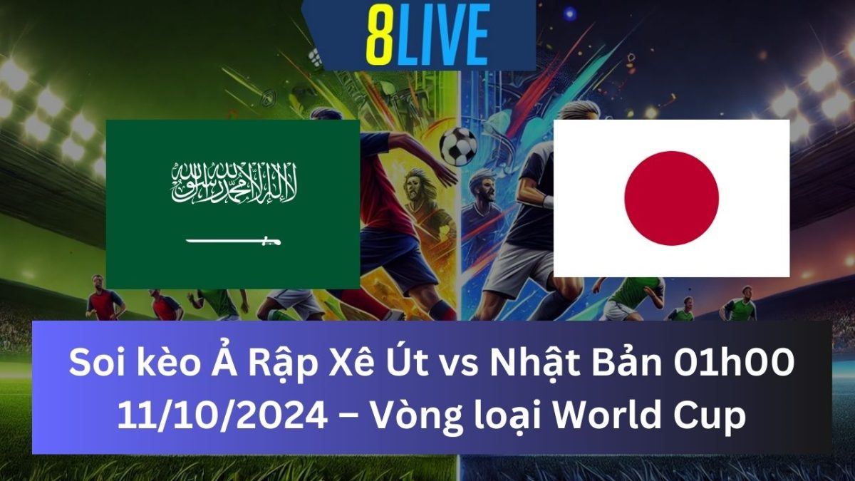 Soi kèo Ả Rập Xê Út vs Nhật Bản 01h00 11/10/2024 – Vòng loại World Cup