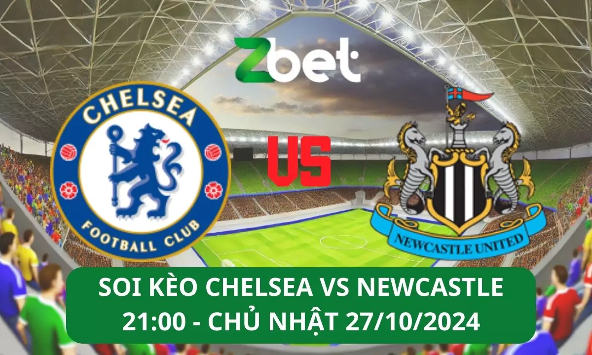 Nhận định soi kèo Chelsea vs Newcastle, 21h00 27/10/2024 – Ngoại hạng Anh