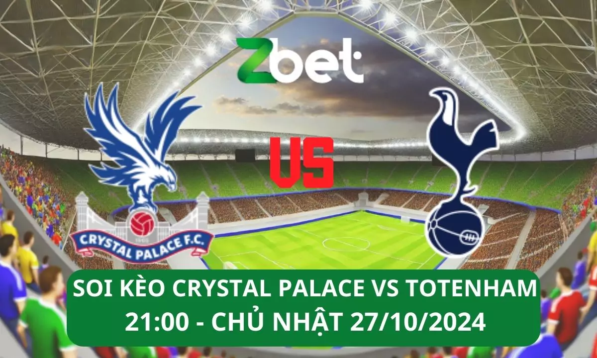 Nhận định soi kèo Crystal Palace vs Tottenham, 21h00 27/10/2024 – Ngoại hạng Anh