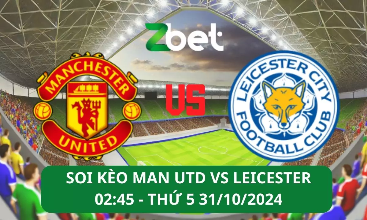 Nhận định soi kèo Man Utd vs Leicester, 02h45 31/10/2024 – Cup Liên Đoàn Anh