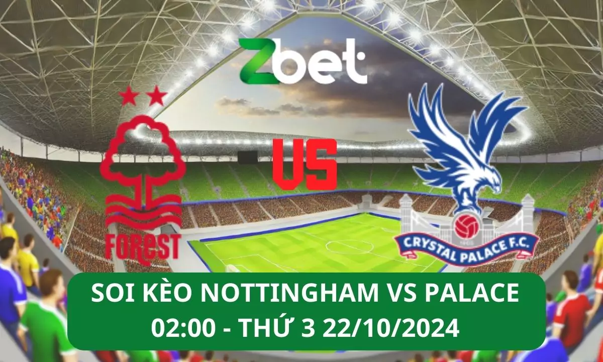 Nhận định soi kèo Nottingham vs Crystal Palace, 02h00 22/10/2024 – Ngoại hạng Anh