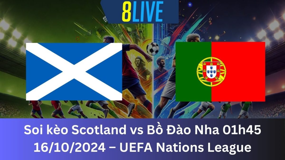 Soi kèo Scotland vs Bồ Đào Nha 01h45 16/10/2024 – UEFA Nations League