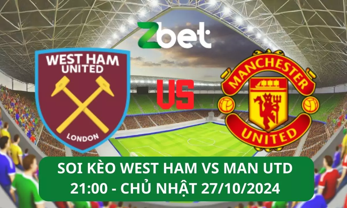 Nhận định soi kèo West Ham vs Man United, 21h00 27/10/2024 – Ngoại hạng Anh