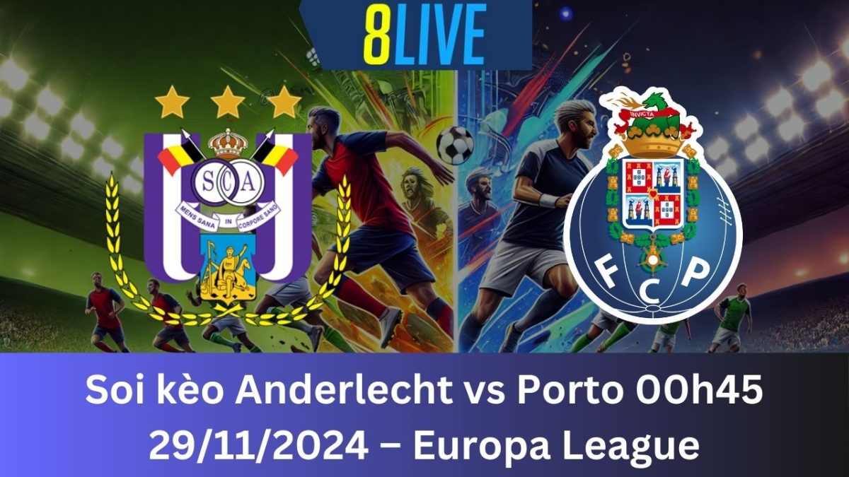 Soi kèo Anderlecht vs Porto 00h45 29/11/2024 – Europa League