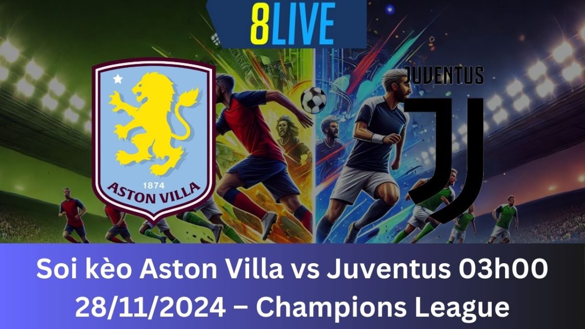 Soi kèo Aston Villa vs Juventus 03h00 28/11/2024 – Champions League