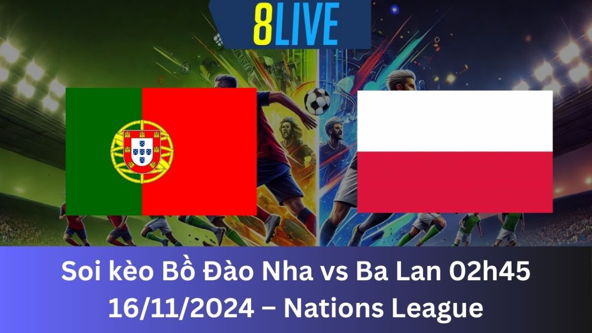 Soi kèo Bồ Đào Nha vs Ba Lan 02h45 16/11/2024 – Nations League