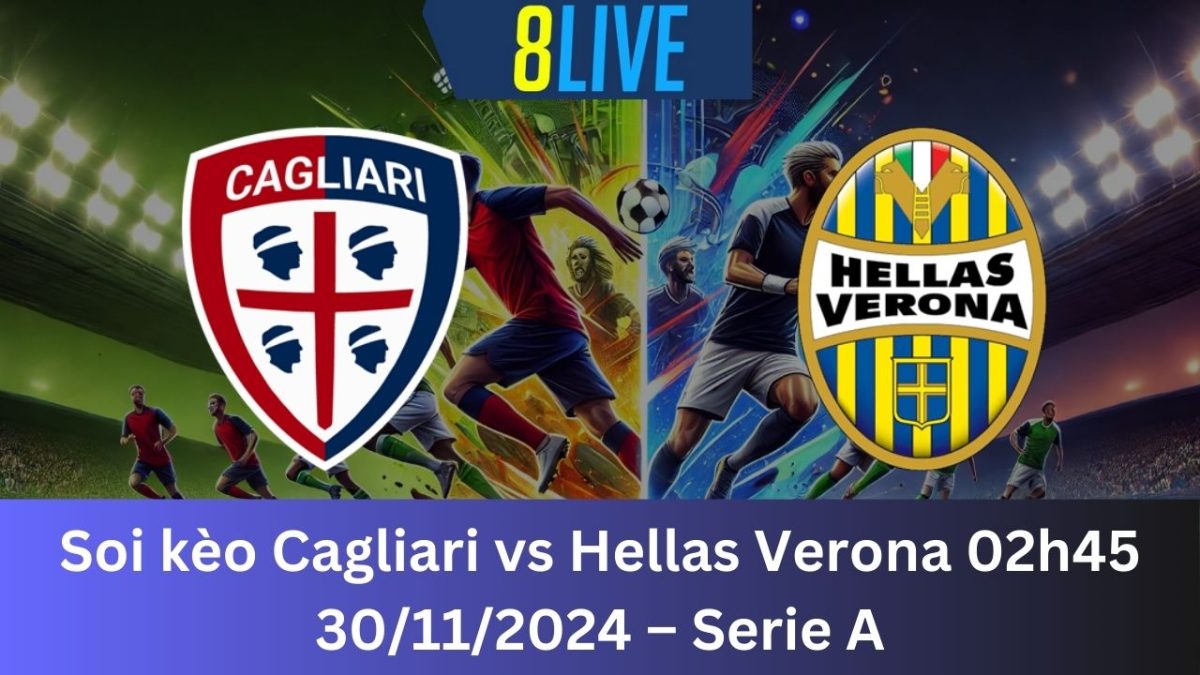 Soi kèo Cagliari vs Hellas Verona 02h45 30/11/2024 – Serie A