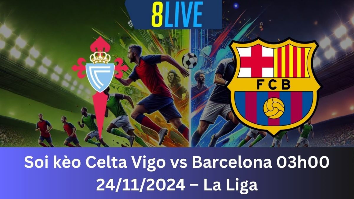 Soi kèo Celta Vigo vs Barcelona 03h00 24/11/2024 – La Liga