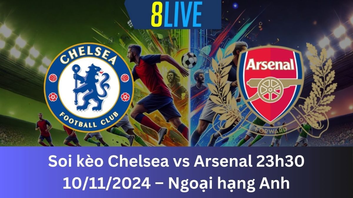 Soi kèo Chelsea vs Arsenal 23h30 10/11/2024 – Ngoại hạng Anh