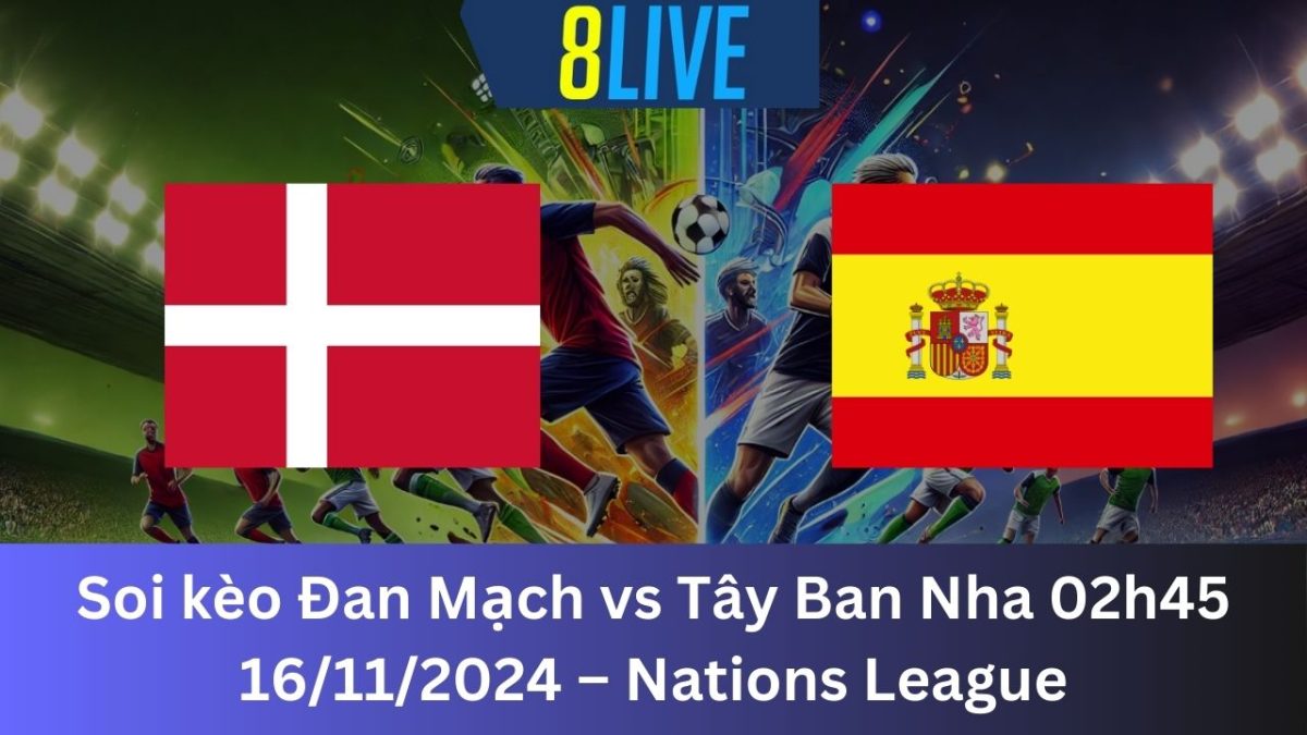 Soi kèo Đan Mạch vs Tây Ban Nha 02h45 16/11/2024 – Nations League