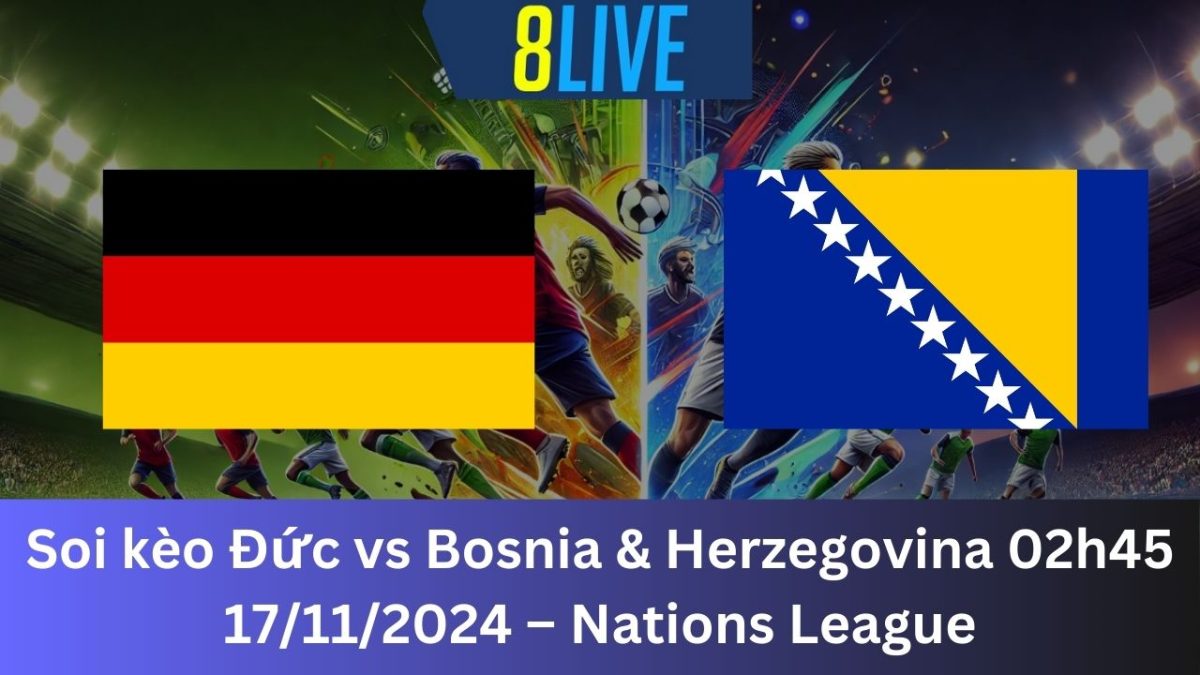 Soi kèo Đức vs Bosnia & Herzegovina 02h45 17/11/2024 – Nations League