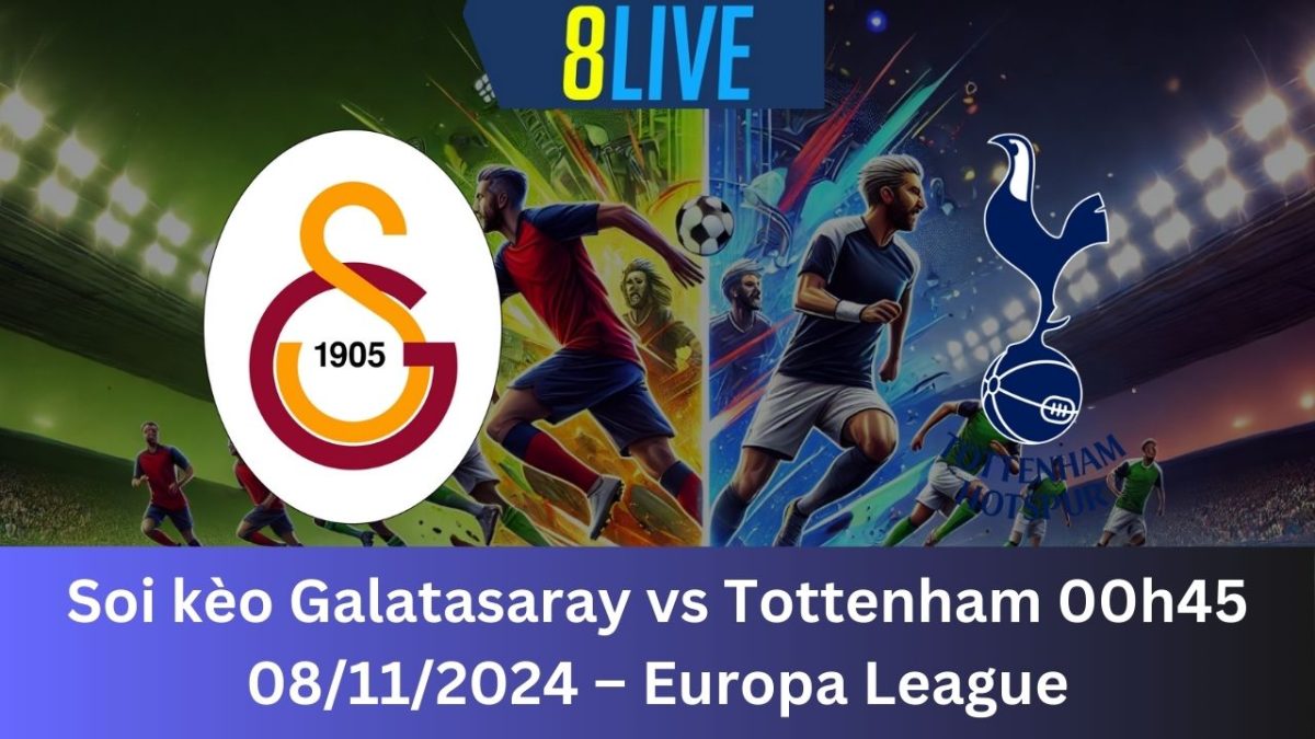 Soi kèo Galatasaray vs Tottenham 00h45 08/11/2024 – Europa League