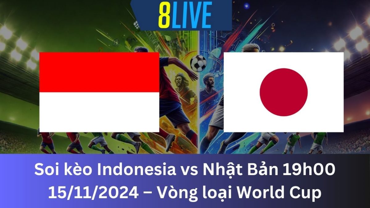 Soi kèo Indonesia vs Nhật Bản 19h00 15/11/2024 – Vòng loại World Cup