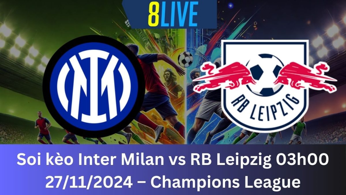 Soi kèo Inter Milan vs RB Leipzig 03h00 27/11/2024 – Champions League