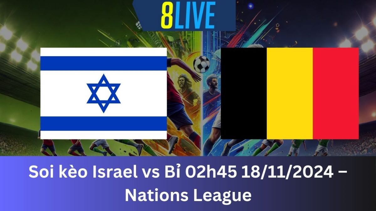 Soi kèo Israel vs Bỉ 02h45 18/11/2024 – Nations League