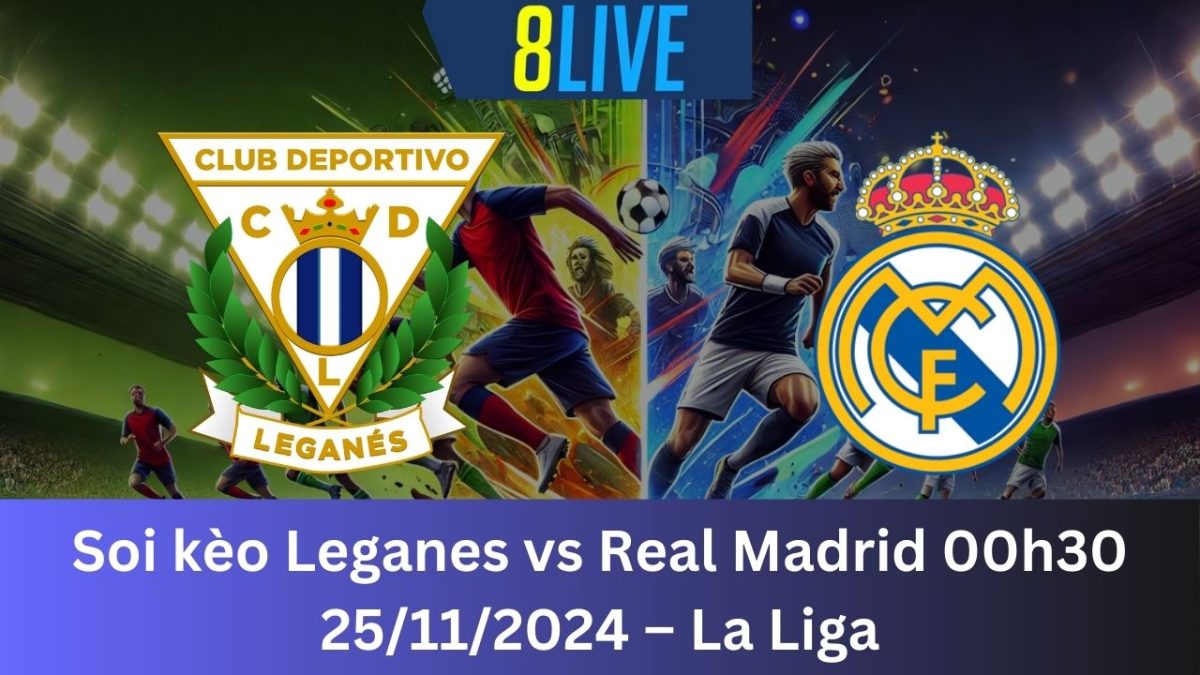 Soi kèo Leganes vs Real Madrid 00h30 25/11/2024 – La Liga