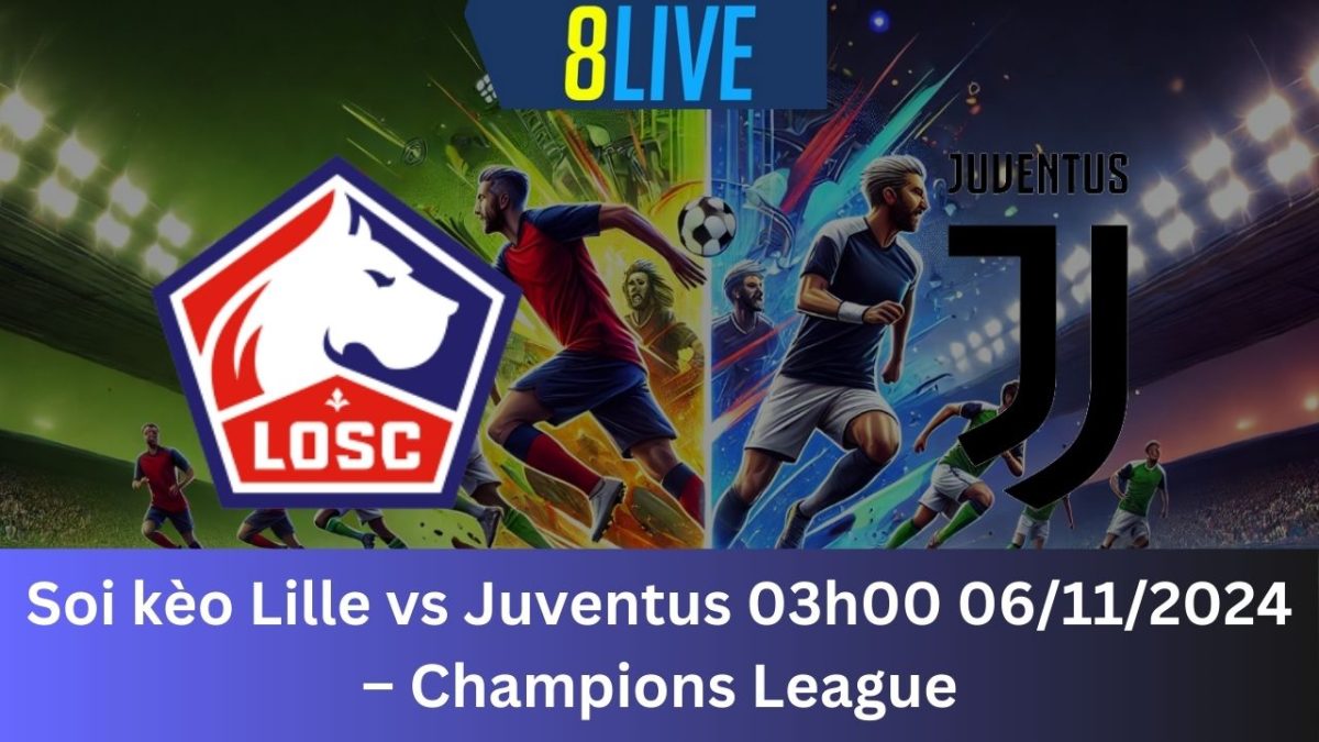 Soi kèo Lille vs Juventus 03h00 06/11/2024 – Champions League