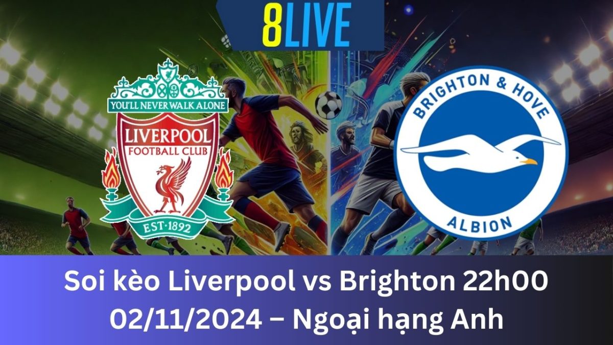 Soi kèo Liverpool vs Brighton 22h00 02/11/2024 – Ngoại hạng Anh