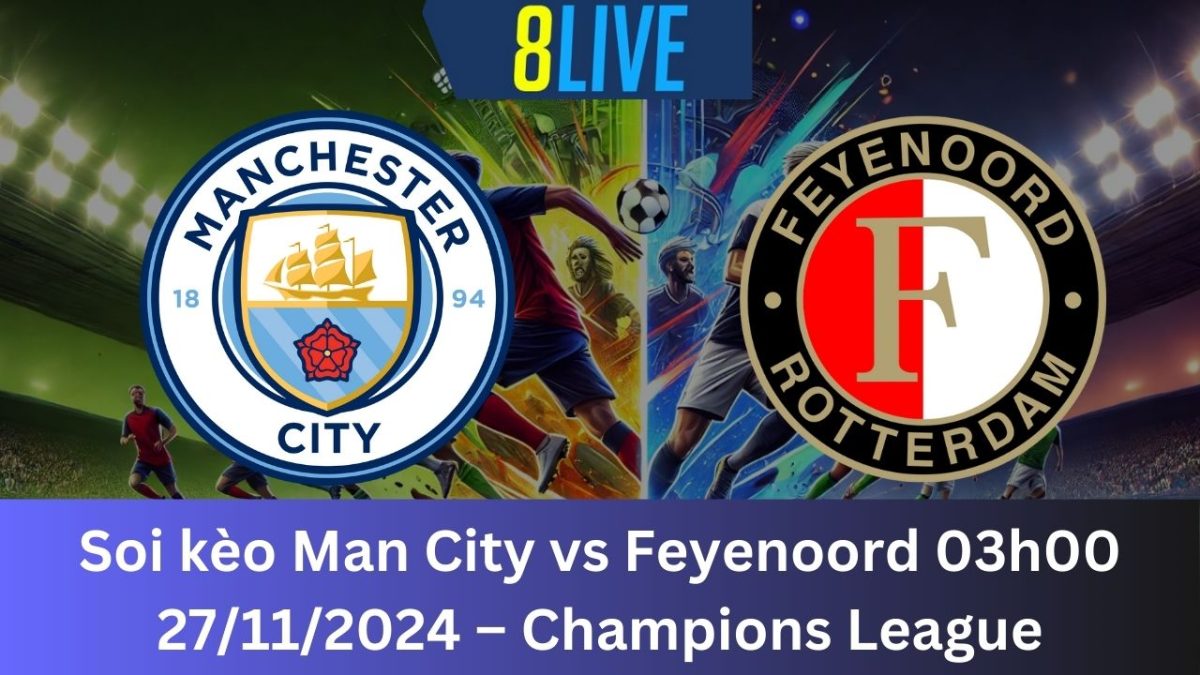 Soi kèo Man City vs Feyenoord 03h00 27/11/2024 – Champions League