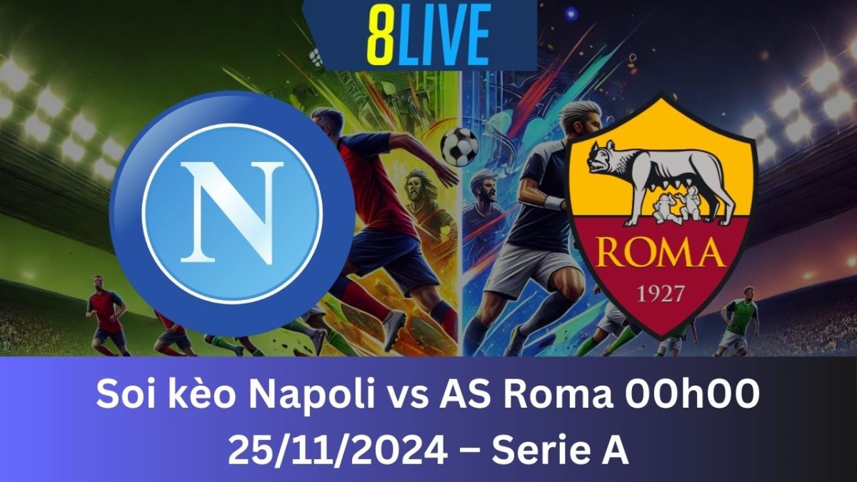 Soi kèo Napoli vs AS Roma 00h00 25/11/2024 – Serie A