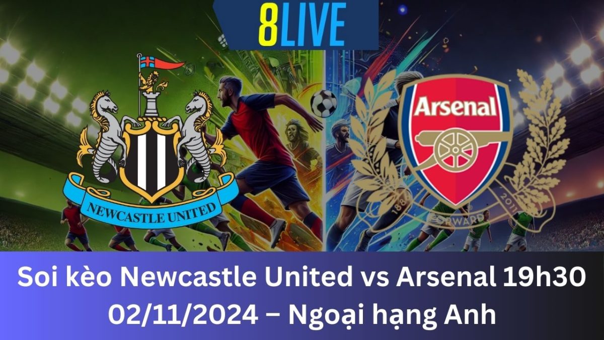 Soi kèo Newcastle United vs Arsenal 19h30 02/11/2024 – Ngoại hạng Anh