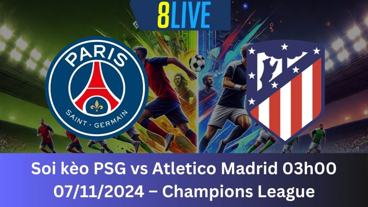 Soi kèo PSG vs Atletico Madrid 03h00 07/11/2024 – Champions League