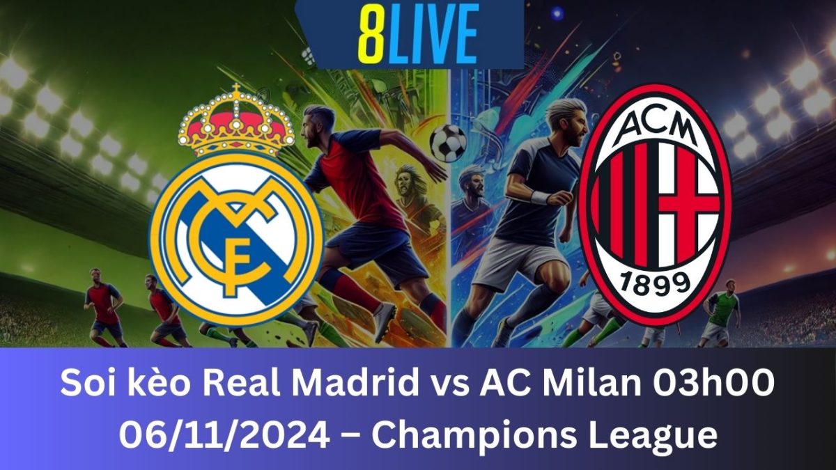 Soi kèo Real Madrid vs AC Milan 03h00 06/11/2024 – Champions League