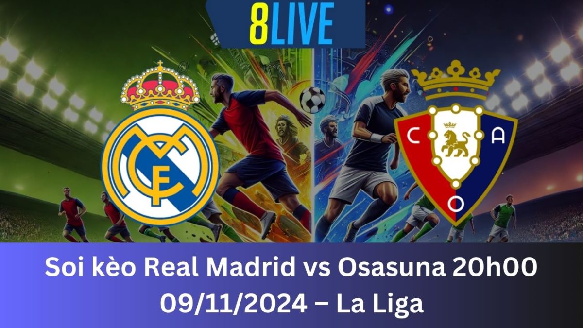 Soi kèo Real Madrid vs Osasuna 20h00 09/11/2024 – La Liga