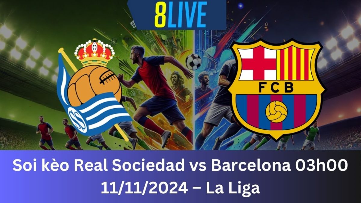 Soi kèo Real Sociedad vs Barcelona 03h00 11/11/2024 – La Liga
