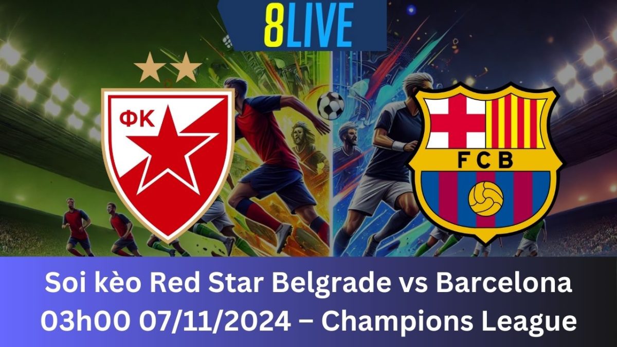 Soi kèo Red Star Belgrade vs Barcelona 03h00 07/11/2024 – Champions League