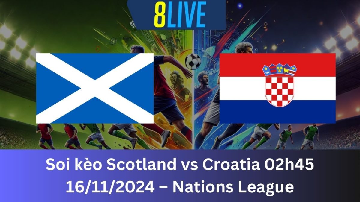 Soi kèo Scotland vs Croatia 02h45 16/11/2024 – Nations League