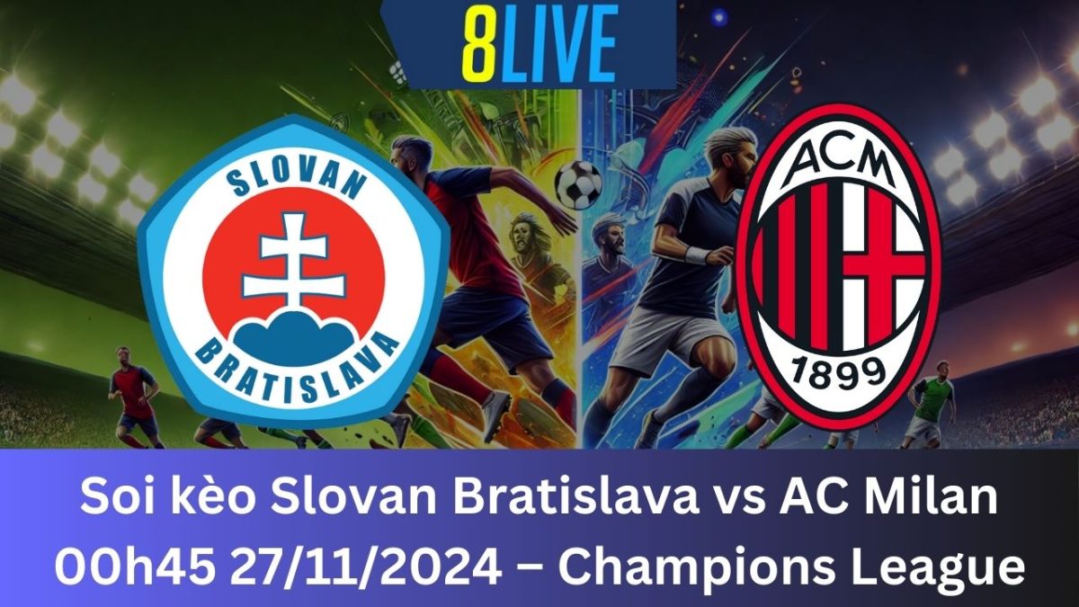 Soi kèo Slovan Bratislava vs AC Milan 00h45 27/11/2024 – Champions League