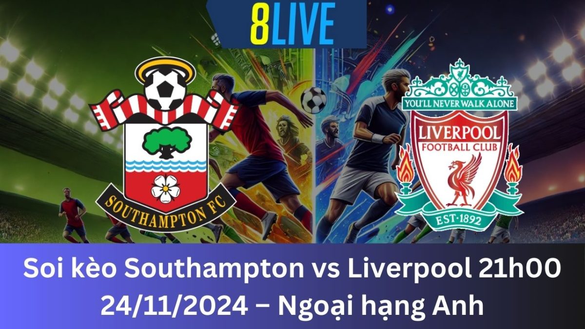 Soi kèo Southampton vs Liverpool 21h00 24/11/2024 – Ngoại hạng Anh