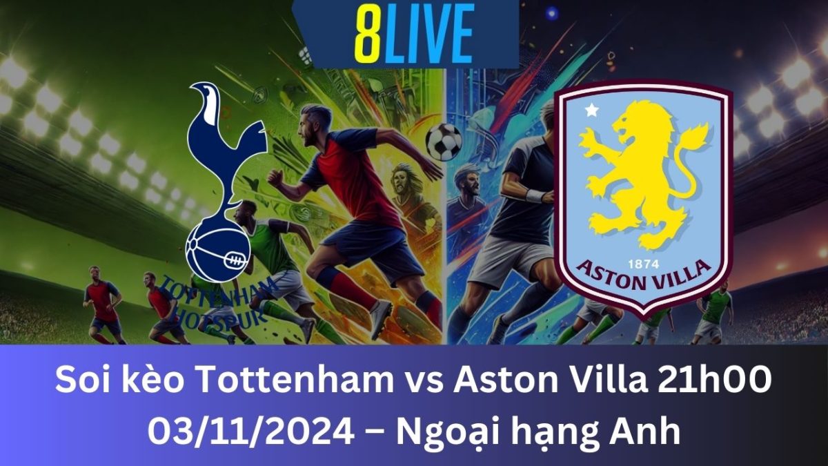 Soi kèo Tottenham vs Aston Villa 21h00 03/11/2024 – Ngoại hạng Anh