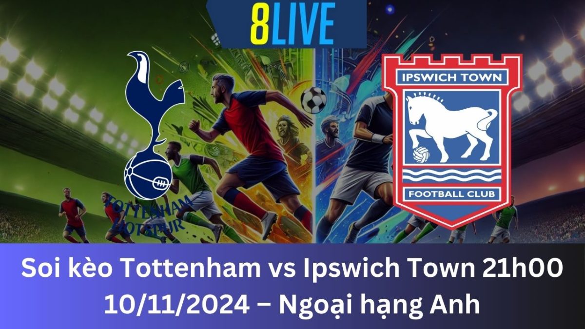 Soi kèo Tottenham vs Ipswich Town 21h00 10/11/2024 – Ngoại hạng Anh