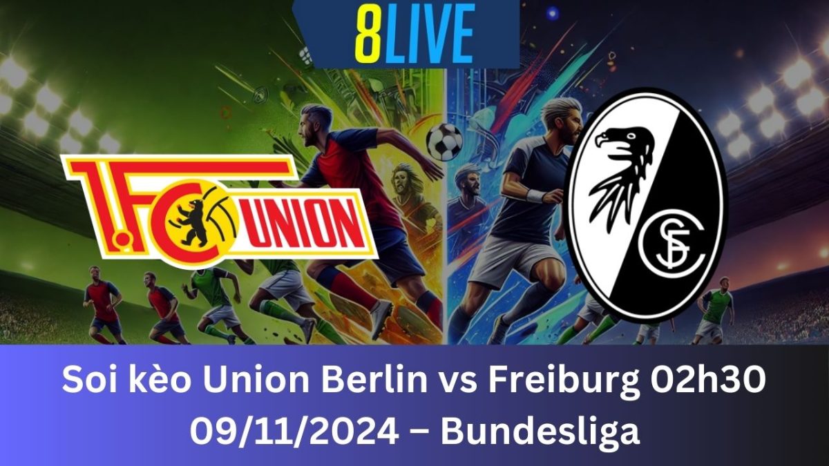 Soi kèo Union Berlin vs Freiburg 02h30 09/11/2024 – Bundesliga